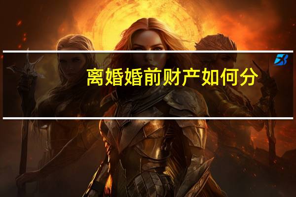 离婚婚前财产如何分