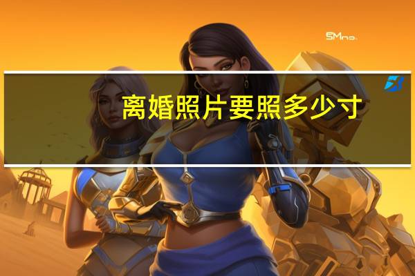 离婚照片要照多少寸