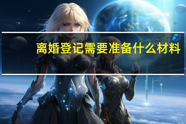 离婚登记需要准备什么材料