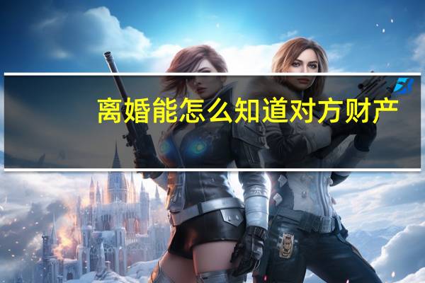 离婚能怎么知道对方财产