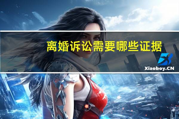 离婚诉讼需要哪些证据
