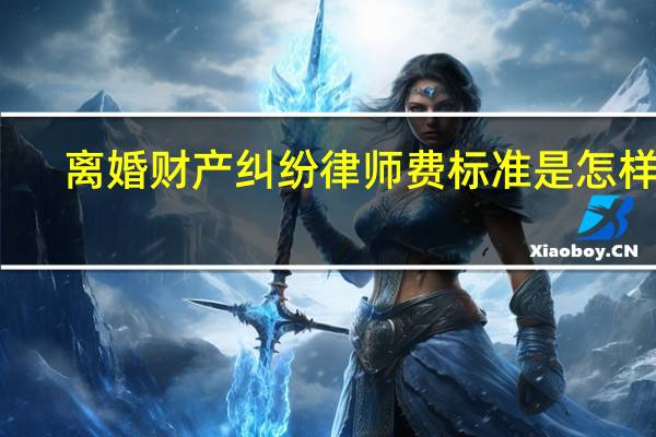 离婚财产纠纷律师费标准是怎样的