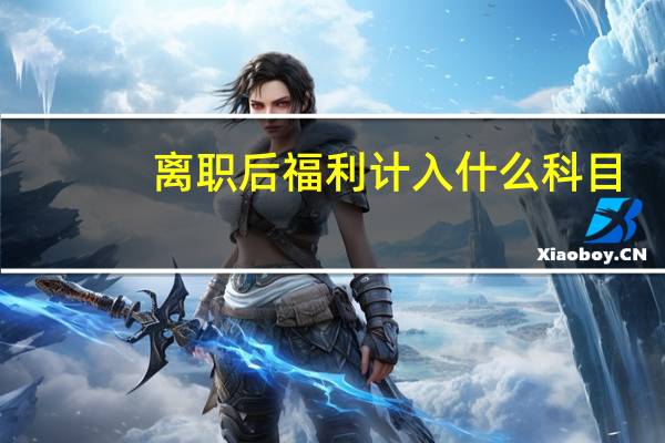 离职后福利计入什么科目