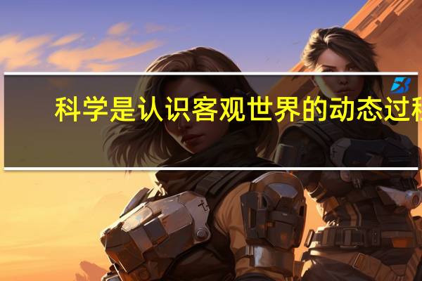科学是认识客观世界的动态过程