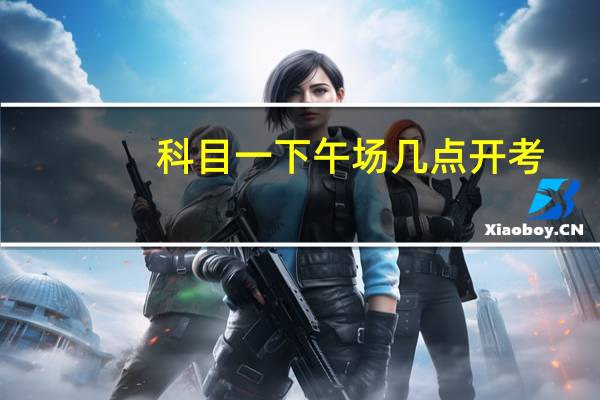 科目一下午场几点开考