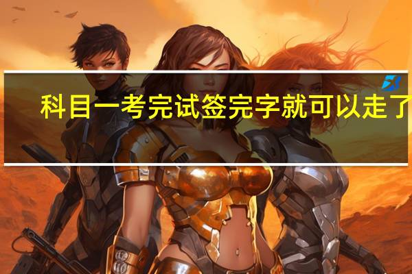 科目一考完试签完字就可以走了吗