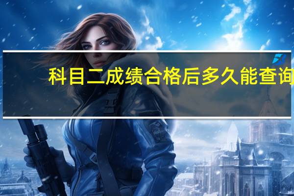 科目二成绩合格后多久能查询