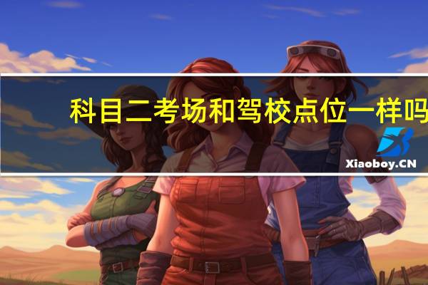 科目二考场和驾校点位一样吗