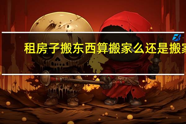 租房子搬东西算搬家么还是搬家