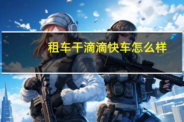 租车干滴滴快车怎么样