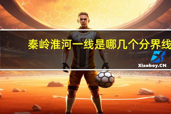 秦岭淮河一线是哪几个分界线