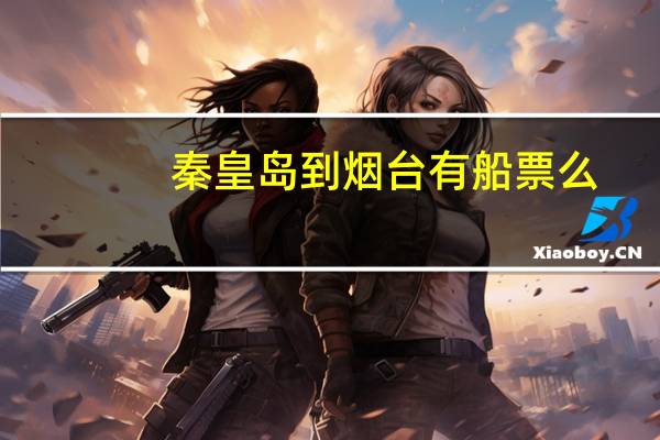 秦皇岛到烟台有船票么