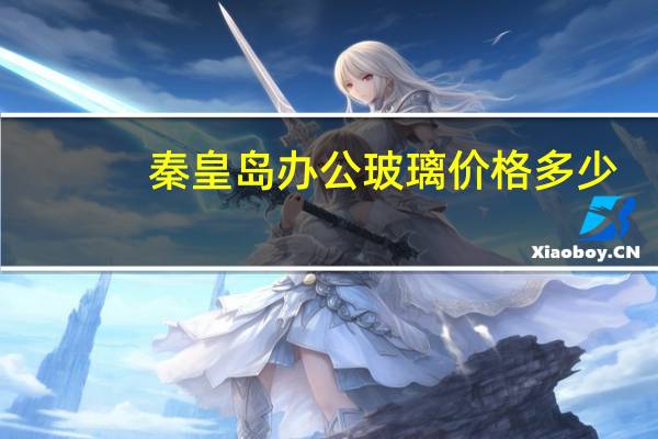 秦皇岛办公玻璃价格多少