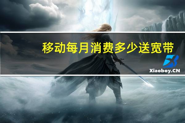 移动每月消费多少送宽带