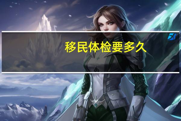 移民体检要多久
