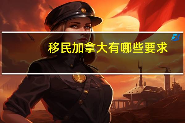 移民加拿大有哪些要求