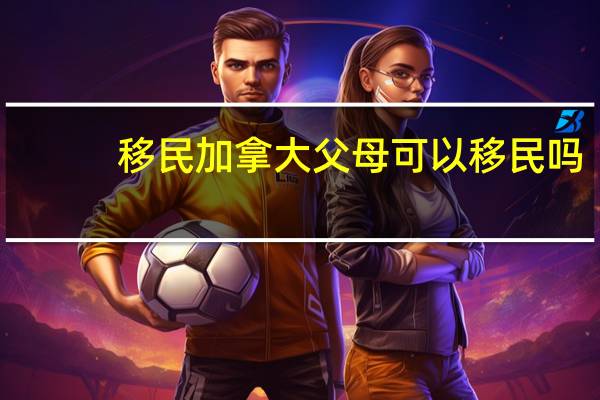 移民加拿大父母可以移民吗