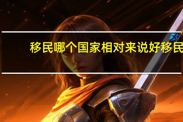 移民哪个国家相对来说好移民