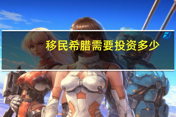 移民希腊需要投资多少