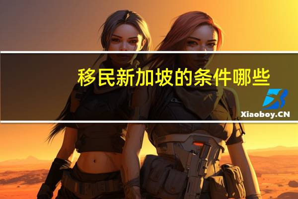 移民新加坡的条件哪些