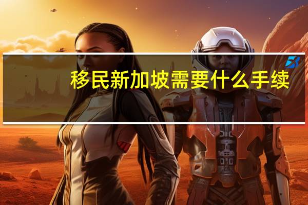 移民新加坡需要什么手续
