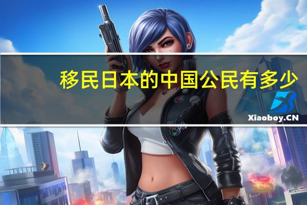 移民日本的中国公民有多少
