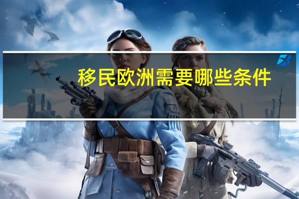 移民欧洲需要哪些条件