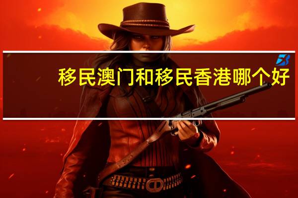 移民澳门和移民香港哪个好