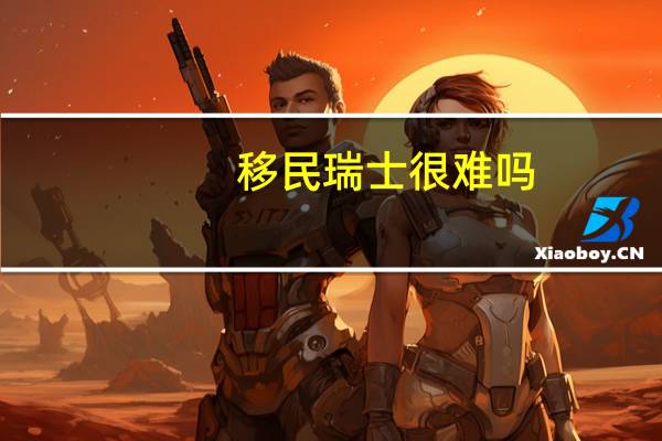 移民瑞士很难吗