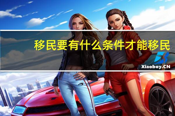 移民要有什么条件才能移民