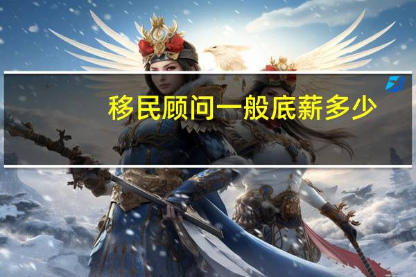 移民顾问一般底薪多少