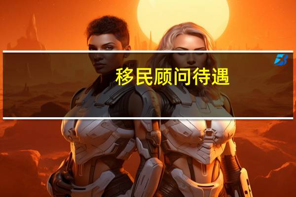 移民顾问待遇