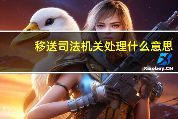 移送司法机关处理什么意思