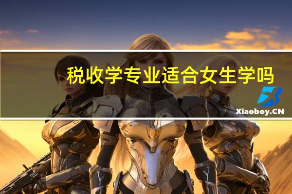税收学专业适合女生学吗 好不好就业