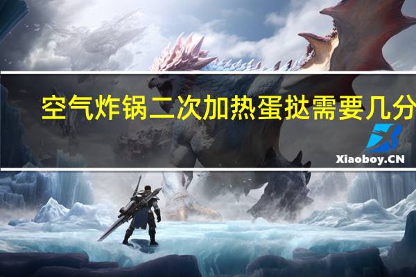 空气炸锅二次加热蛋挞需要几分钟