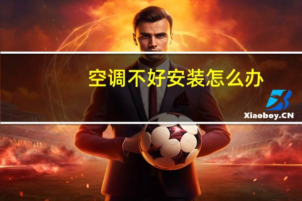 空调不好安装怎么办