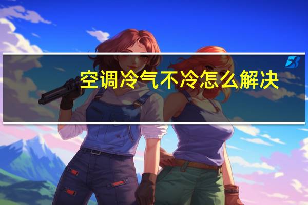 空调冷气不冷怎么解决