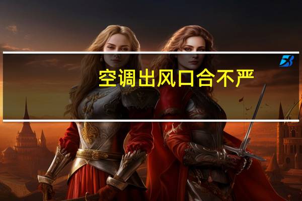 空调出风口合不严