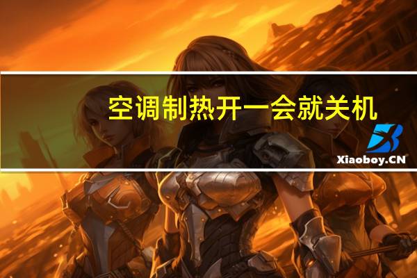 空调制热开一会就关机