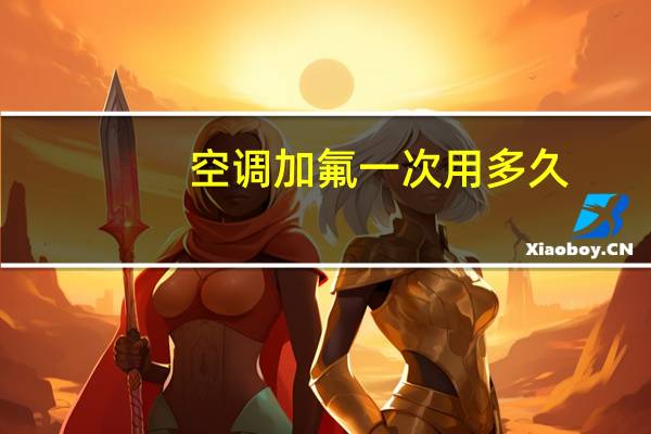 空调加氟一次用多久