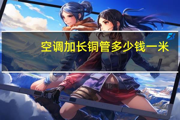 空调加长铜管多少钱一米