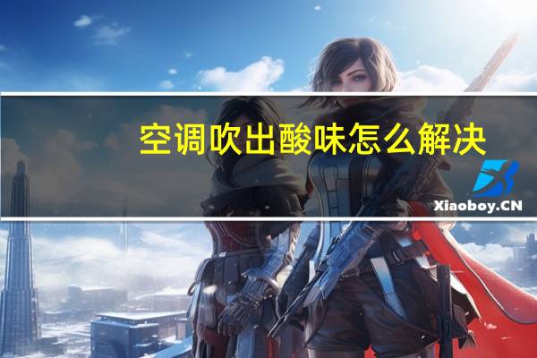 空调吹出酸味怎么解决