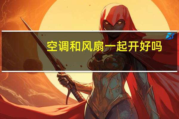 空调和风扇一起开好吗