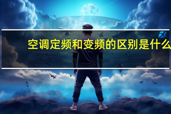 空调定频和变频的区别是什么