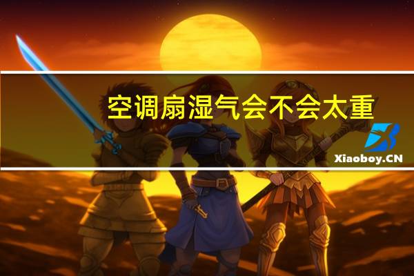 空调扇湿气会不会太重