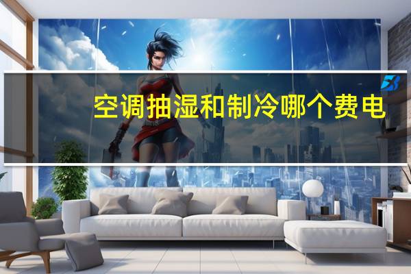 空调抽湿和制冷哪个费电