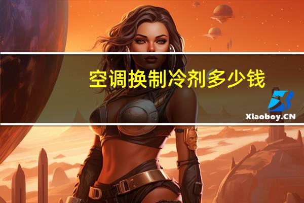 空调换制冷剂多少钱