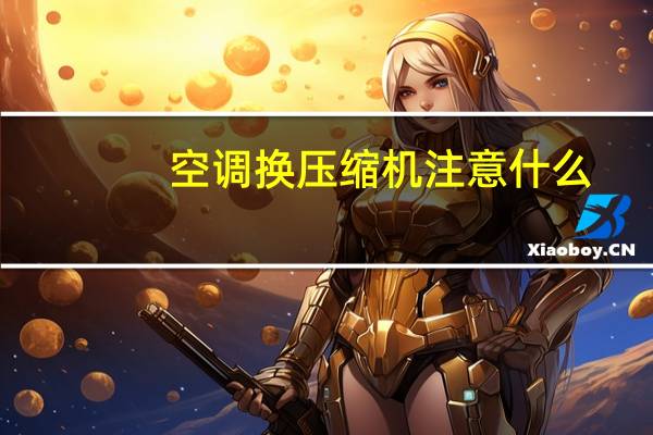 空调换压缩机注意什么