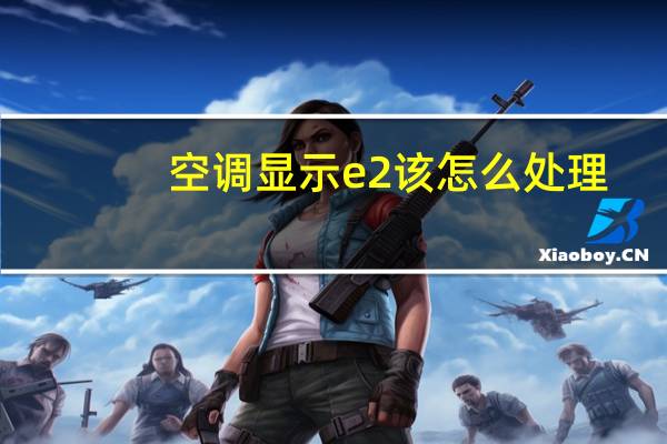 空调显示e2该怎么处理