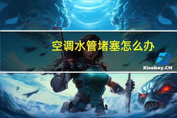 空调水管堵塞怎么办